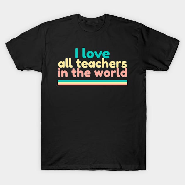 I love all teachers in the world T-Shirt by ZENAMAY